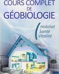 Cours complet de géobiologie - Habitat - Santé - Vitalité